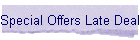 Special Offers Late Deals